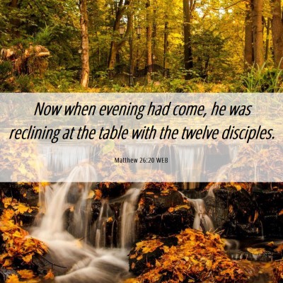 Picture 06 - Matthew 26:20 WEB - Now when evening had come, he was reclining at - Bible Verse Picture