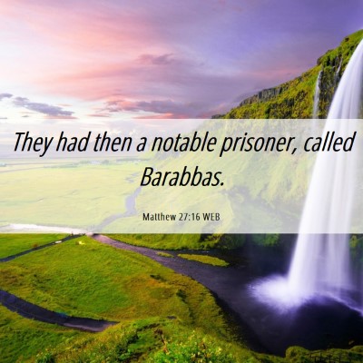 Picture 06 - Matthew 27:16 WEB - They had then a notable prisoner, called - Bible Verse Picture