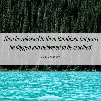 Picture 06 - Matthew 27:26 WEB - Then he released to them Barabbas, but Jesus he - Bible Verse Picture
