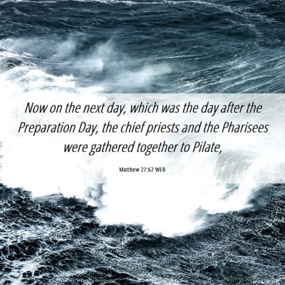 Picture 06 - Matthew 27:62 WEB - Now on the next day, which was the day after the - Bible Verse Picture