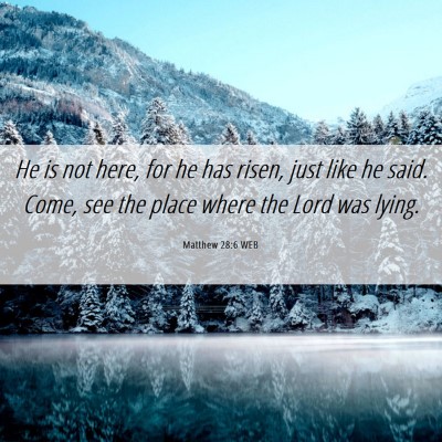 Picture 06 - Matthew 28:6 WEB - He is not here, for he has risen, just like he - Bible Verse Picture