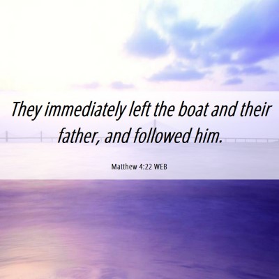 Picture 06 - Matthew 4:22 WEB - They immediately left the boat and their father, - Bible Verse Picture