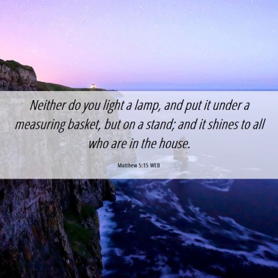 Picture 06 - Matthew 5:15 WEB - Neither do you light a lamp, and put it under a - Bible Verse Picture