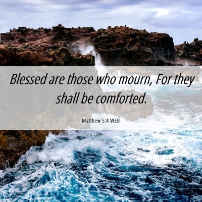Picture 06 - Matthew 5:4 WEB - Blessed are those who mourn, For they shall be - Bible Verse Picture