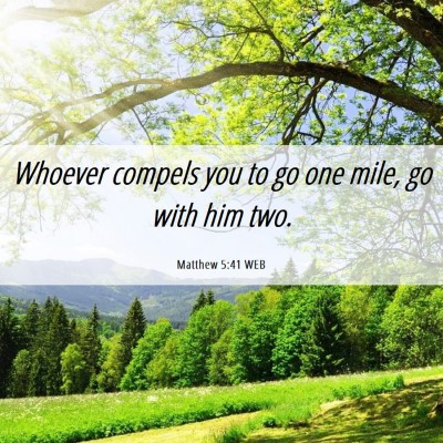 Picture 06 - Matthew 5:41 WEB - Whoever compels you to go one mile, go with him - Bible Verse Picture