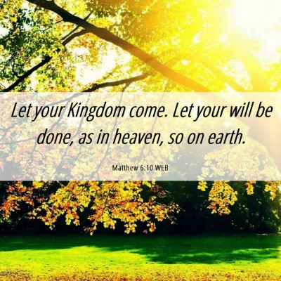 Picture 06 - Matthew 6:10 WEB - Let your Kingdom come. Let your will be done, as - Bible Verse Picture
