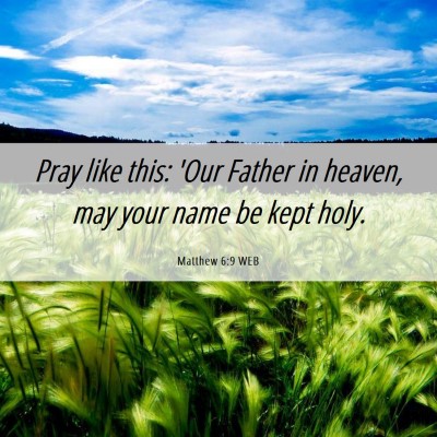 Picture 06 - Matthew 6:9 WEB - Pray like this: 'Our Father in heaven, may your - Bible Verse Picture