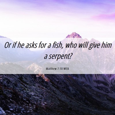 Picture 06 - Matthew 7:10 WEB - Or if he asks for a fish, who will give him a - Bible Verse Picture
