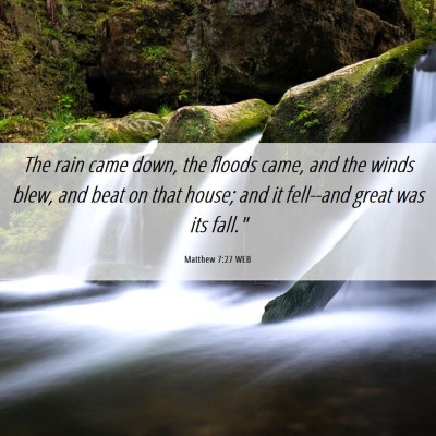 Picture 06 - Matthew 7:27 WEB - The rain came down, the floods came, and the - Bible Verse Picture