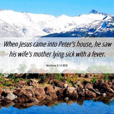 Picture 06 - Matthew 8:14 WEB - When Jesus came into Peter's house, he saw his - Bible Verse Picture