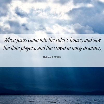 Picture 06 - Matthew 9:23 WEB - When Jesus came into the ruler's house, and saw - Bible Verse Picture