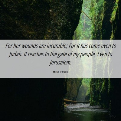 Picture 06 - Micah 1:9 WEB - For her wounds are incurable; For it has come - Bible Verse Picture