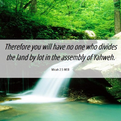Picture 06 - Micah 2:5 WEB - Therefore you will have no one who divides the - Bible Verse Picture