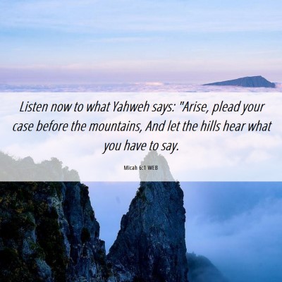 Picture 06 - Micah 6:1 WEB - Listen now to what Yahweh says: 