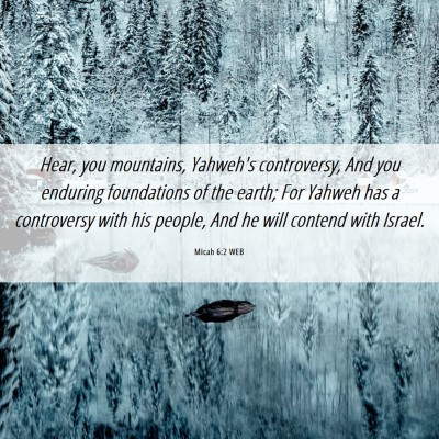 Picture 06 - Micah 6:2 WEB - Hear, you mountains, Yahweh's controversy, And - Bible Verse Picture