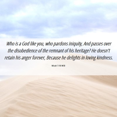 Picture 06 - Micah 7:18 WEB - Who is a God like you, who pardons iniquity, And - Bible Verse Picture