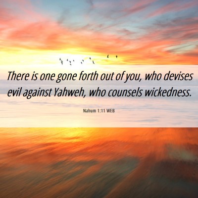 Picture 06 - Nahum 1:11 WEB - There is one gone forth out of you, who devises - Bible Verse Picture