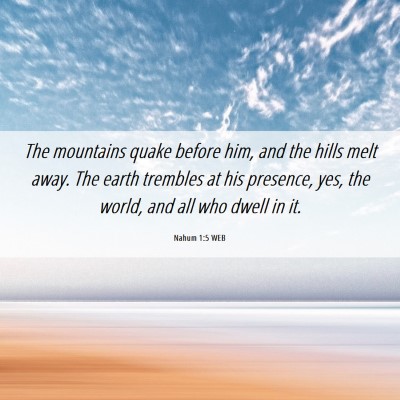 Picture 06 - Nahum 1:5 WEB - The mountains quake before him, and the hills - Bible Verse Picture