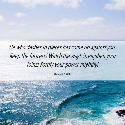 Picture 06 - Nahum 2:1 WEB - He who dashes in pieces has come up against you. - Bible Verse Picture