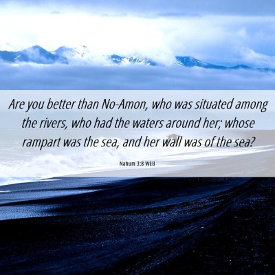 Picture 06 - Nahum 3:8 WEB - Are you better than No-Amon, who was situated - Bible Verse Picture
