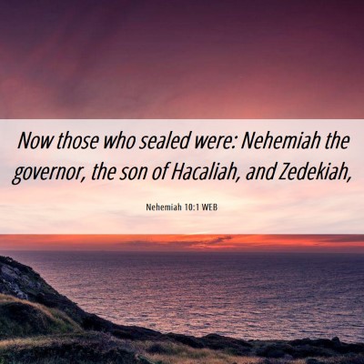 Picture 06 - Nehemiah 10:1 WEB - Now those who sealed were: Nehemiah the governor, - Bible Verse Picture