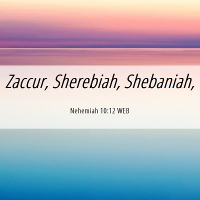 Picture 06 - Nehemiah 10:12 WEB - Zaccur, Sherebiah, - Bible Verse Picture