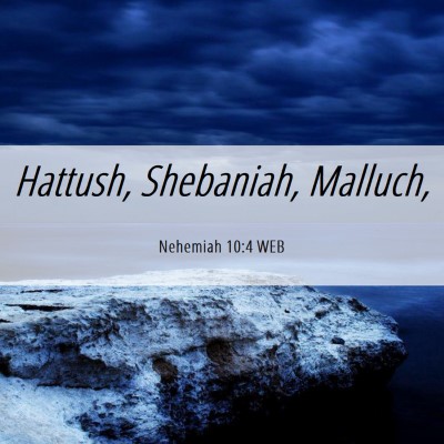 Picture 06 - Nehemiah 10:4 WEB - Hattush, Shebaniah, - Bible Verse Picture