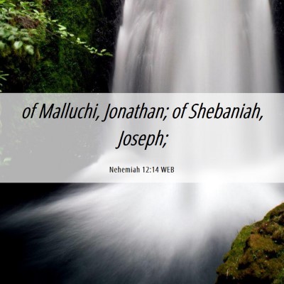 Picture 06 - Nehemiah 12:14 WEB - of Malluchi, Jonathan; of Shebaniah, - Bible Verse Picture