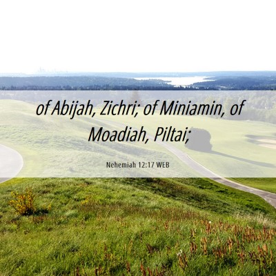 Picture 06 - Nehemiah 12:17 WEB - of Abijah, Zichri; of Miniamin, of Moadiah, - Bible Verse Picture