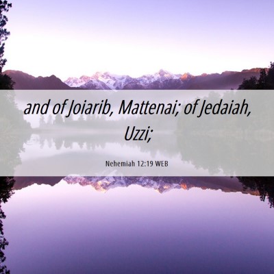 Picture 06 - Nehemiah 12:19 WEB - and of Joiarib, Mattenai; of Jedaiah, - Bible Verse Picture