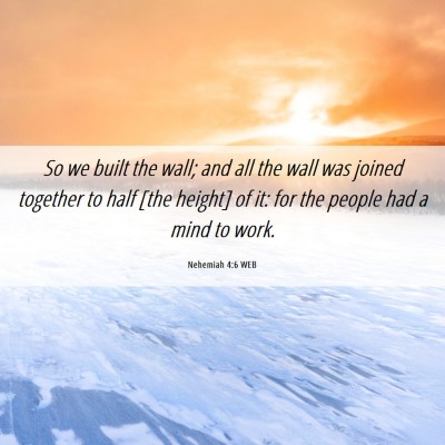 Picture 06 - Nehemiah 4:6 WEB - So we built the wall; and all the wall was joined - Bible Verse Picture