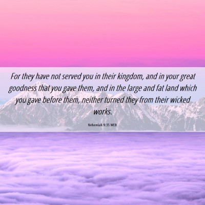 Picture 06 - Nehemiah 9:35 WEB - For they have not served you in their kingdom, - Bible Verse Picture