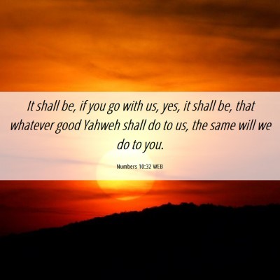 Picture 06 - Numbers 10:32 WEB - It shall be, if you go with us, yes, it shall be, - Bible Verse Picture