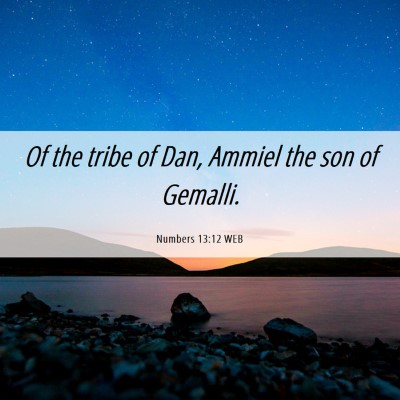 Picture 06 - Numbers 13:12 WEB - Of the tribe of Dan, Ammiel the son of - Bible Verse Picture