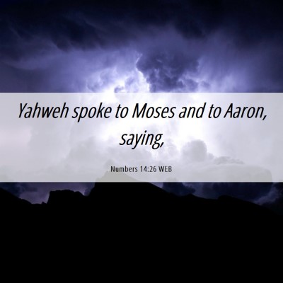 Picture 06 - Numbers 14:26 WEB - Yahweh spoke to Moses and to Aaron, - Bible Verse Picture