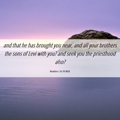 Picture 06 - Numbers 16:10 WEB - and that he has brought you near, and all your - Bible Verse Picture