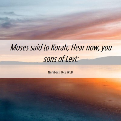 Picture 06 - Numbers 16:8 WEB - Moses said to Korah, Hear now, you sons of - Bible Verse Picture