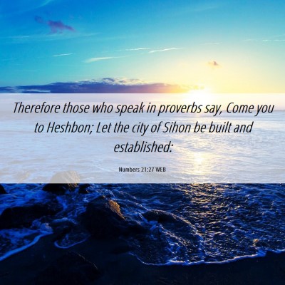 Picture 06 - Numbers 21:27 WEB - Therefore those who speak in proverbs say, Come - Bible Verse Picture