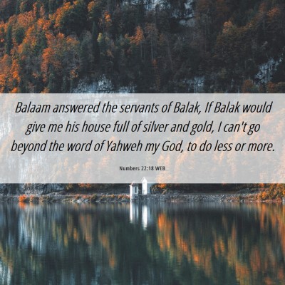Picture 06 - Numbers 22:18 WEB - Balaam answered the servants of Balak, If Balak - Bible Verse Picture