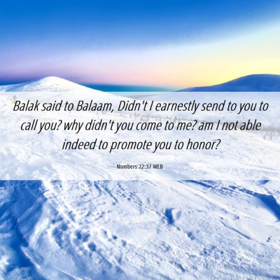 Picture 06 - Numbers 22:37 WEB - Balak said to Balaam, Didn't I earnestly send to - Bible Verse Picture