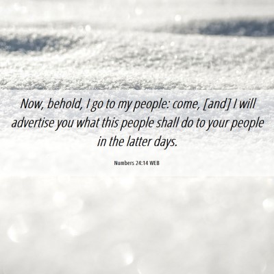 Picture 06 - Numbers 24:14 WEB - Now, behold, I go to my people: come, [and] I - Bible Verse Picture