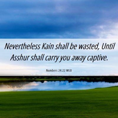 Picture 06 - Numbers 24:22 WEB - Nevertheless Kain shall be wasted, Until Asshur - Bible Verse Picture