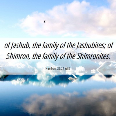 Picture 06 - Numbers 26:24 WEB - of Jashub, the family of the Jashubites; of - Bible Verse Picture