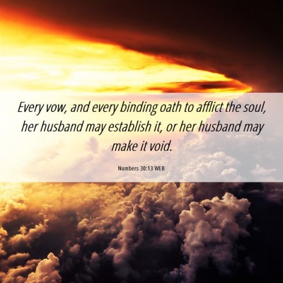 Picture 06 - Numbers 30:13 WEB - Every vow, and every binding oath to afflict the - Bible Verse Picture