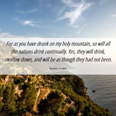 Picture 06 - Obadiah 1:16 WEB - For as you have drunk on my holy mountain, so - Bible Verse Picture