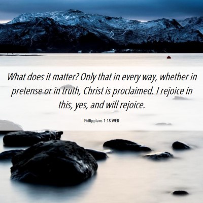 Picture 06 - Philippians 1:18 WEB - What does it matter? Only that in every way, - Bible Verse Picture