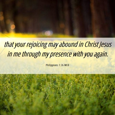 Picture 06 - Philippians 1:26 WEB - that your rejoicing may abound in Christ Jesus in - Bible Verse Picture