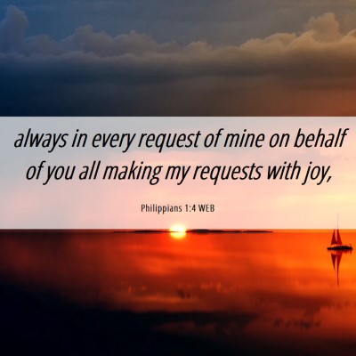 Picture 06 - Philippians 1:4 WEB - always in every request of mine on behalf of you - Bible Verse Picture