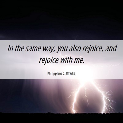 Picture 06 - Philippians 2:18 WEB - In the same way, you also rejoice, and rejoice - Bible Verse Picture