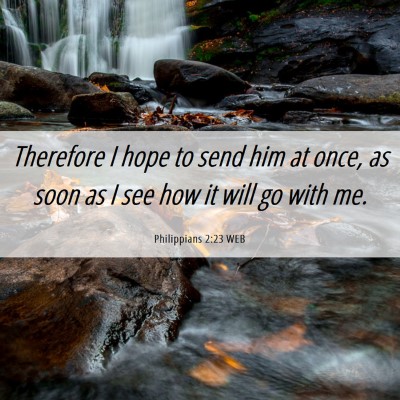 Picture 06 - Philippians 2:23 WEB - Therefore I hope to send him at once, as soon as - Bible Verse Picture
